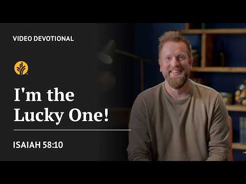 I’m the Lucky One! | Isaiah 58:10 | Our Daily Bread Video Devotional
