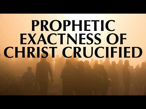 PROPHETIC EXACTNESS OF CHRIST CRUCIFIED